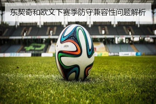 东契奇和欧文下赛季防守兼容性问题解析